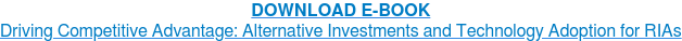 DOWNLOAD E-BOOK Driving Competitive Advantage: Alternative Investments and Technology Adoption for RIAs
